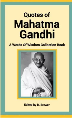 Zitate von Mahatma Gandhi, ein Buch mit einer Sammlung von Worten der Weisheit - Quotes of Mahatma Gandhi, A Words of Wisdom Collection Book