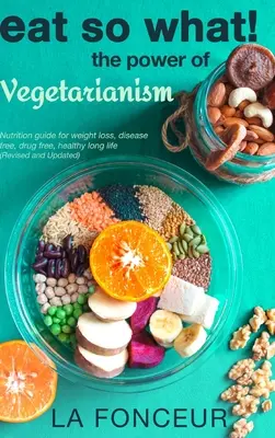 Eat So What! The Power of Vegetarianism (überarbeitet und aktualisiert) - Eat So What! The Power of Vegetarianism (Revised and Updated)