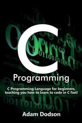 C-Programmierung: Die Programmiersprache C für Anfänger: So lernen Sie schnell C zu programmieren! - C Programming: C Programming Language for beginners, teaching you how to learn to code in C fast!