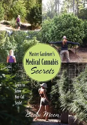 Die medizinischen Cannabis-Geheimnisse des Meistergärtners: Lernen Sie, auf Nor-Cal-Art anzubauen! - Master Gardener's Medical Cannabis Secrets: Learn to Grow Nor-Cal Style!
