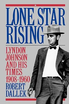 Lone Star Rising: Bd. 1: Lyndon Johnson und seine Zeit, 1908-1960 - Lone Star Rising: Vol. 1: Lyndon Johnson and His Times, 1908-1960
