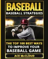 Baseball: Baseball-Strategien: Die 100 besten Wege, um Ihr Baseballspiel zu verbessern - Baseball: Baseball Strategies: The Top 100 Best Ways To Improve Your Baseball Game