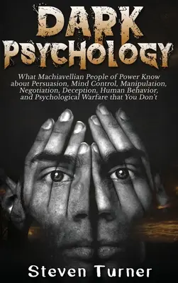 Dunkle Psychologie: Was machiavellistische Machtmenschen über Überredung, Gedankenkontrolle, Manipulation, Verhandlung, Täuschung und menschliches Verhalten wissen - Dark Psychology: What Machiavellian People of Power Know about Persuasion, Mind Control, Manipulation, Negotiation, Deception, Human Be