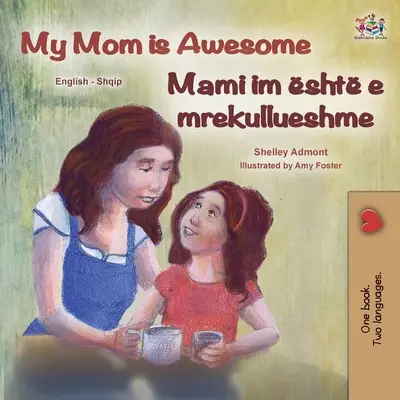 My Mom is Awesome (Englisch Albanisch Zweisprachiges Buch für Kinder) - My Mom is Awesome (English Albanian Bilingual Book for Kids)