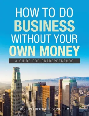 Wie man ohne eigenes Geld Geschäfte macht: Ein Leitfaden für Entrepreneure - How to Do Business Without Your Own Money: A Guide for Entrepreneurs