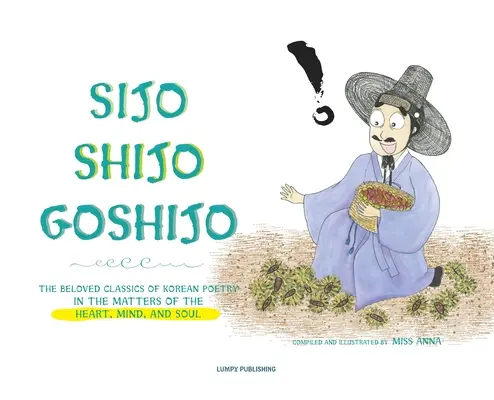 Sijo Shijo Goshijo: Die geliebten Klassiker der koreanischen Poesie über Angelegenheiten des Herzens, des Geistes und der Seele - Sijo Shijo Goshijo: The Beloved Classics of Korean Poetry on the Matters of the Heart, Mind, and Soul