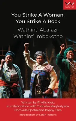 Du schlägst eine Frau, du schlägst einen Felsen / Wathint' Abafazi, Wathint' Imbokotho: Ein Theaterstück - You Strike a Woman, You Strike a Rock / Wathint' Abafazi, Wathint' Imbokotho: A Play