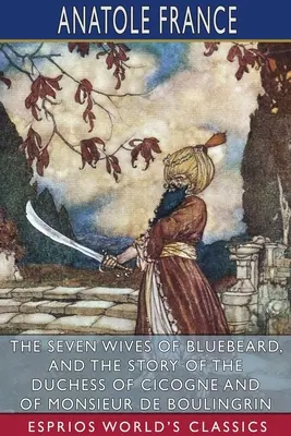 Die sieben Frauen von Blaubart und die Geschichte der Herzogin von Cicogne und von Monsieur de Boulingrin (Esprios Classics) - The Seven Wives of Bluebeard, and The Story of the Duchess of Cicogne and of Monsieur de Boulingrin (Esprios Classics)