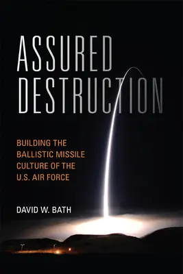 Gesicherte Zerstörung: Der Aufbau der ballistischen Raketenkultur der U.S. Air Force - Assured Destruction: Building the Ballistic Missile Culture of the U.S. Air Force