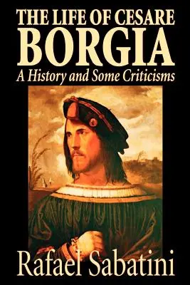 Das Leben des Cesare Borgia von Rafael Sabatini, Biographie & Autobiographie, Historisch - The Life of Cesare Borgia by Rafael Sabatini, Biography & Autobiography, Historical