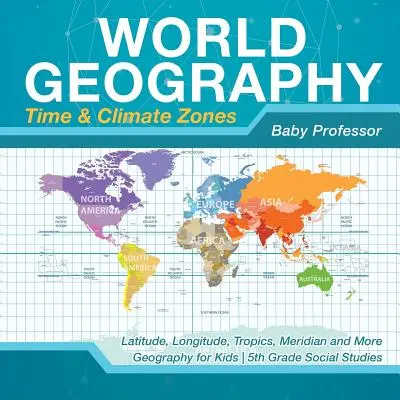 Weltgeografie - Zeit- und Klimazonen - Breitengrad, Längengrad, Tropen, Meridian und mehr - Geografie für Kinder - 5. Klasse Sozialkunde - World Geography - Time & Climate Zones - Latitude, Longitude, Tropics, Meridian and More - Geography for Kids - 5th Grade Social Studies