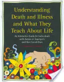 Tod und Krankheit verstehen und was sie über das Leben lehren: Ein interaktiver Leitfaden für Menschen mit Autismus oder Asperger-Syndrom und deren Angehörige - Understanding Death and Illness and What They Teach about Life: An Interactive Guide for Individuals with Autism or Asperger's and Their Loved Ones