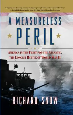 Unermessliche Gefahr: Amerika im Kampf um den Atlantik, die längste Schlacht des Zweiten Weltkriegs - Measureless Peril: America in the Fight for the Atlantic, the Longest Battle of World War II