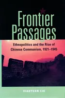 Passagen an der Grenze: Ethnopolitik und der Aufstieg des chinesischen Kommunismus, 1921-1945 - Frontier Passages: Ethnopolitics and the Rise of Chinese Communism, 1921-1945