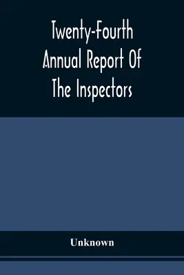 Vierundzwanzigster Jahresbericht der Inspektoren und des Superintendenten der Strafanstalt Albany, mit den dazugehörigen Dokumenten vom 11. Dezember 1872 - Twenty-Fourth Annual Report Of The Inspectors And Superintendent Of The Albany Penitentiary, With The Accompanying Documents Made December 11, 1872