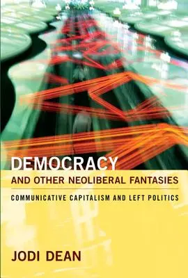 Demokratie und andere neoliberale Hirngespinste: Kommunikativer Kapitalismus und linke Politik - Democracy and Other Neoliberal Fantasies: Communicative Capitalism and Left Politics