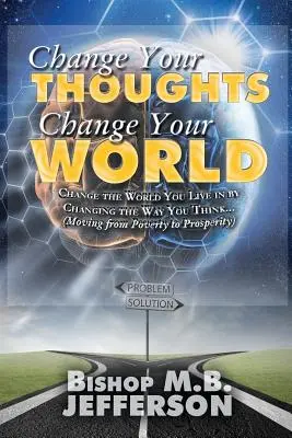 Verändere deine Gedanken Verändere deine Welt: Der Weg von der Armut zum Wohlstand - Change Your Thoughts Change Your World: Moving From Poverty to Prosperity