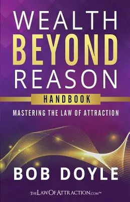 Reichtum jenseits der Vernunft: Die Beherrschung des Gesetzes der Anziehung - Wealth Beyond Reason: Mastering The Law Of Attraction