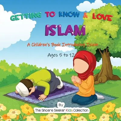 Den Islam kennen und lieben lernen: Ein Kinderbuch zur Einführung in den Islam - Getting to Know & Love Islam: A Children's Book Introducing Islam