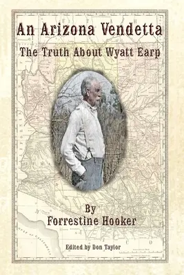 Ein Rachefeldzug in Arizona: Die Wahrheit über Wyatt Earp und einige andere - An Arizona Vendetta: The Truth About Wyatt Earp and Some Others