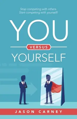 Du gegen dich selbst: Hör auf, mit anderen zu konkurrieren. Fang an, mit dir selbst zu konkurrieren! - You Versus Yourself: Stop Competing with Others. Start Competing with Yourself!