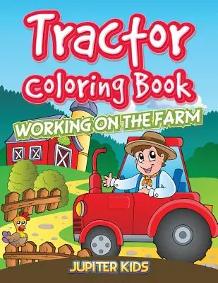 Traktor-Malbuch: Arbeiten auf dem Bauernhof - Tractor Coloring Book: Working On The Farm