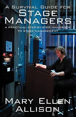Ein Überlebenshandbuch für Bühnenmanager: Ein praktisches Schritt-für-Schritt-Handbuch zum Bühnenmanagement - A Survival Guide for Stage Managers: A Practical Step-By-Step Handbook to Stage Management