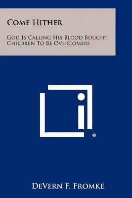 Kommt herbei: Gott ruft seine blutgeborenen Kinder zu Überwindern - Come Hither: God Is Calling His Blood Bought Children To Be Overcomers