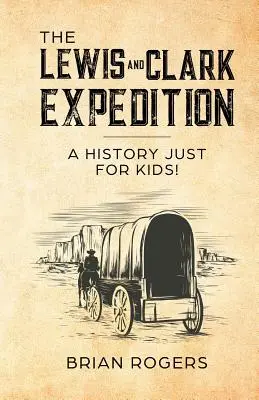 Die Lewis-und-Clark-Expedition: Eine Geschichte nur für Kinder! - The Lewis and Clark Expedition: A History Just For Kids!