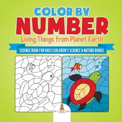 Farbe nach Zahlen: Lebende Dinge vom Planeten Erde - Wissenschaftsbuch für Kinder - Kinderbücher Wissenschaft & Natur - Color by Number: Living Things from Planet Earth - Science Book for Kids - Children's Science & Nature Books