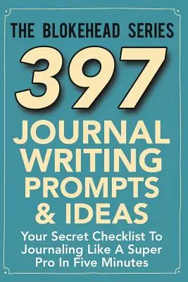 397 Journal Schreibanregungen & Ideen: Ihre geheime Checkliste für das Schreiben von Journalen wie ein Superprofi in fünf Minuten - 397 Journal Writing Prompts & Ideas: Your Secret Checklist To Journaling Like A Super Pro In Five Minutes