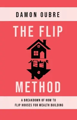 Die Flip-Methode: Eine Aufschlüsselung, wie man Häuser für den Vermögensaufbau umdrehen kann - The Flip Method: A breakdown of how to flip houses for wealth building