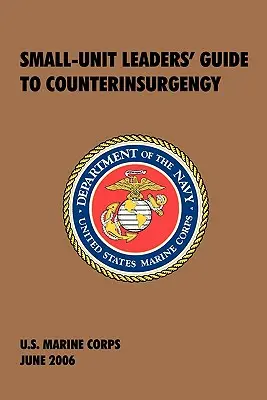 Leitfaden für Führer kleiner Einheiten zur Aufstandsbekämpfung: Offizielles Handbuch des U.S. Marine Corps - Small-Unit Leaders' Guide to Counterinsurgency: The Official U.S. Marine Corps Manual