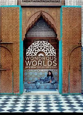 Wundersame Welten: Kunst und Islam im Wandel der Zeit und des Ortes - Wondrous Worlds: Art and Islam Through Time and Place