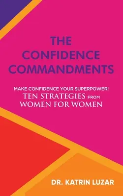 Die Gebote der Zuversicht: Machen Sie Selbstvertrauen zu Ihrer Superkraft! Zehn Strategien von Frauen für Frauen. - The Confidence Commandments: Make confidence your superpower! Ten strategies from women for women.