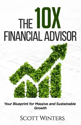 Der 10X-Finanzberater: Ihre Blaupause für massives und nachhaltiges Wachstum - The 10X Financial Advisor: Your Blueprint for Massive and Sustainable Growth