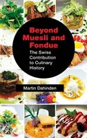 Jenseits von Müsli und Fondue: Der Schweizer Beitrag zur kulinarischen Geschichte - Beyond Muesli and Fondue: The Swiss Contribution to Culinary History