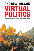 Virtuelle Politik: Gefälschte Demokratie in der postsowjetischen Welt - Virtual Politics: Faking Democracy in the Post-Soviet World