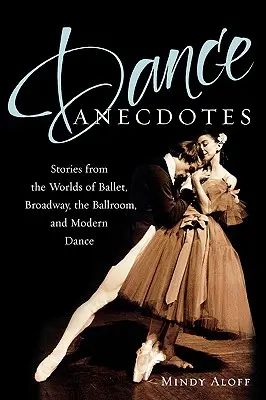 Tanz-Anekdoten: Geschichten aus den Welten des Balletts, des Broadways, des Ballsaals und des modernen Tanzes - Dance Anecdotes: Stories from the Worlds of Ballet, Broadway, the Ballroom, and Modern Dance