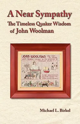 Naheliegende Sympathie: Die zeitlose Quäker-Weisheit von John Woolman - A Near Sympathy: The Timeless Quaker Wisdom of John Woolman