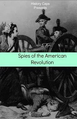 Spione der Amerikanischen Revolution: Die Geschichte von George Washingtons geheimem Spionagering (The Culper Ring) - Spies of the American Revolution: The History of George Washington's Secret Spying Ring (The Culper Ring)