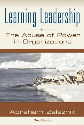 Führen lernen: Der Missbrauch von Macht in Organisationen - Learning Leadership: The Abuse of Power in Organizations