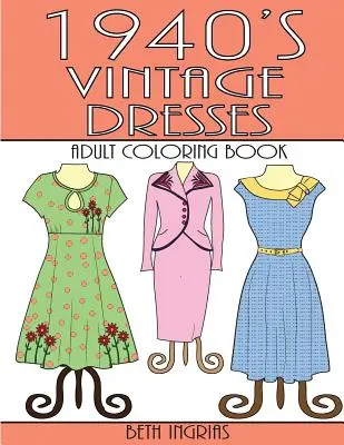 Vintage-Kleider der 1940er Jahre: Ein Malbuch für Erwachsene - 1940's Vintage Dresses: An Adult Coloring Book