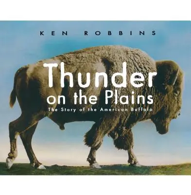 Der Donner auf der Prärie: Die Geschichte des amerikanischen Büffels - Thunder on the Plains: The Story of the American Buffalo