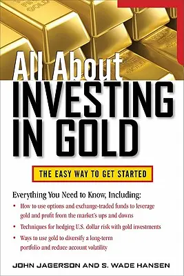 Alles über das Investieren in Gold: Der einfache Weg zum Einstieg - All about Investing in Gold: The Easy Way to Get Started
