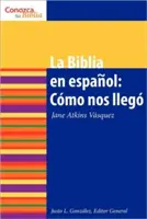 La Biblia En Espaol: Cmo Nos Lleg die spanische Bibel: Wie sie entstanden ist - La Biblia En Espaol: Cmo Nos Lleg the Spanish Bible: How It Came to Be