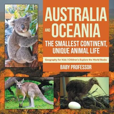 Australien und Ozeanien: Der kleinste Kontinent, eine einzigartige Tierwelt - Geografie für Kinder - Kinderbücher zur Erkundung der Welt - Australia and Oceania: The Smallest Continent, Unique Animal Life - Geography for Kids - Children's Explore the World Books