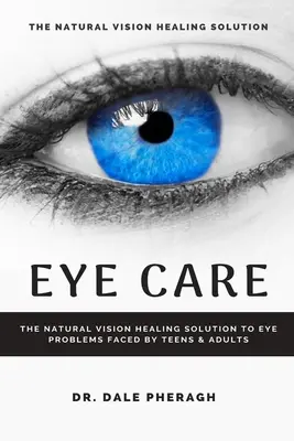 Augenpflege: Die natürliche Lösung zur Heilung von Augenproblemen bei Jugendlichen und Erwachsenen - Eye Care: The Natural Vision Healing Solution to Eye Problems Faced by Teens & Adults