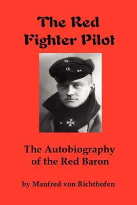 Der rote Jagdflieger: Die Autobiographie des Roten Barons - The Red Fighter Pilot: The Autobiography of the Red Baron