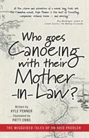 Wer geht mit seiner Schwiegermutter Kanufahren? Die fehlgeleiteten Geschichten einer begeisterten Paddlerin - Who Goes Canoeing With Their Mother-in-Law?: The Misguided Tales of an Avid Paddler